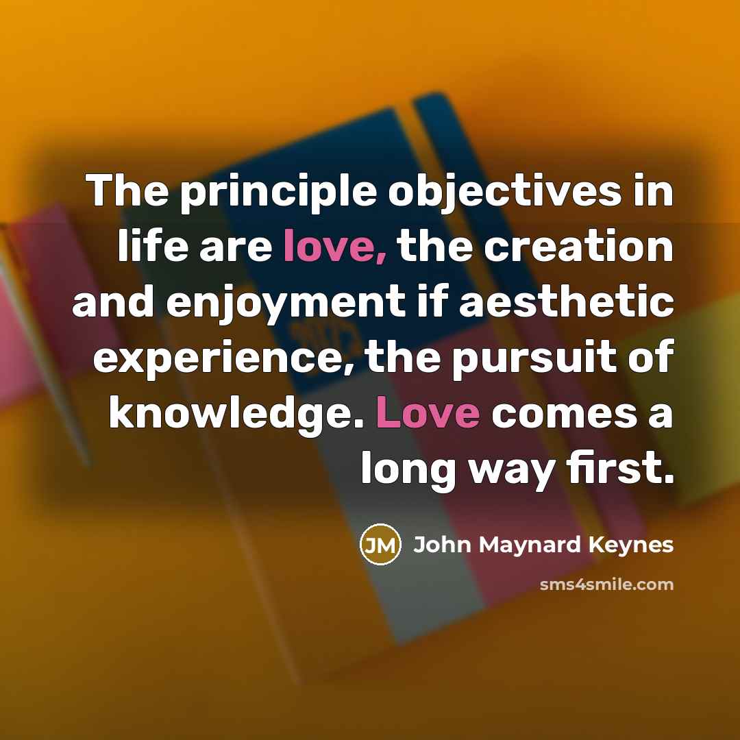 “The principle objectives in life are love, the creation and…” quote by John Maynard Keynes