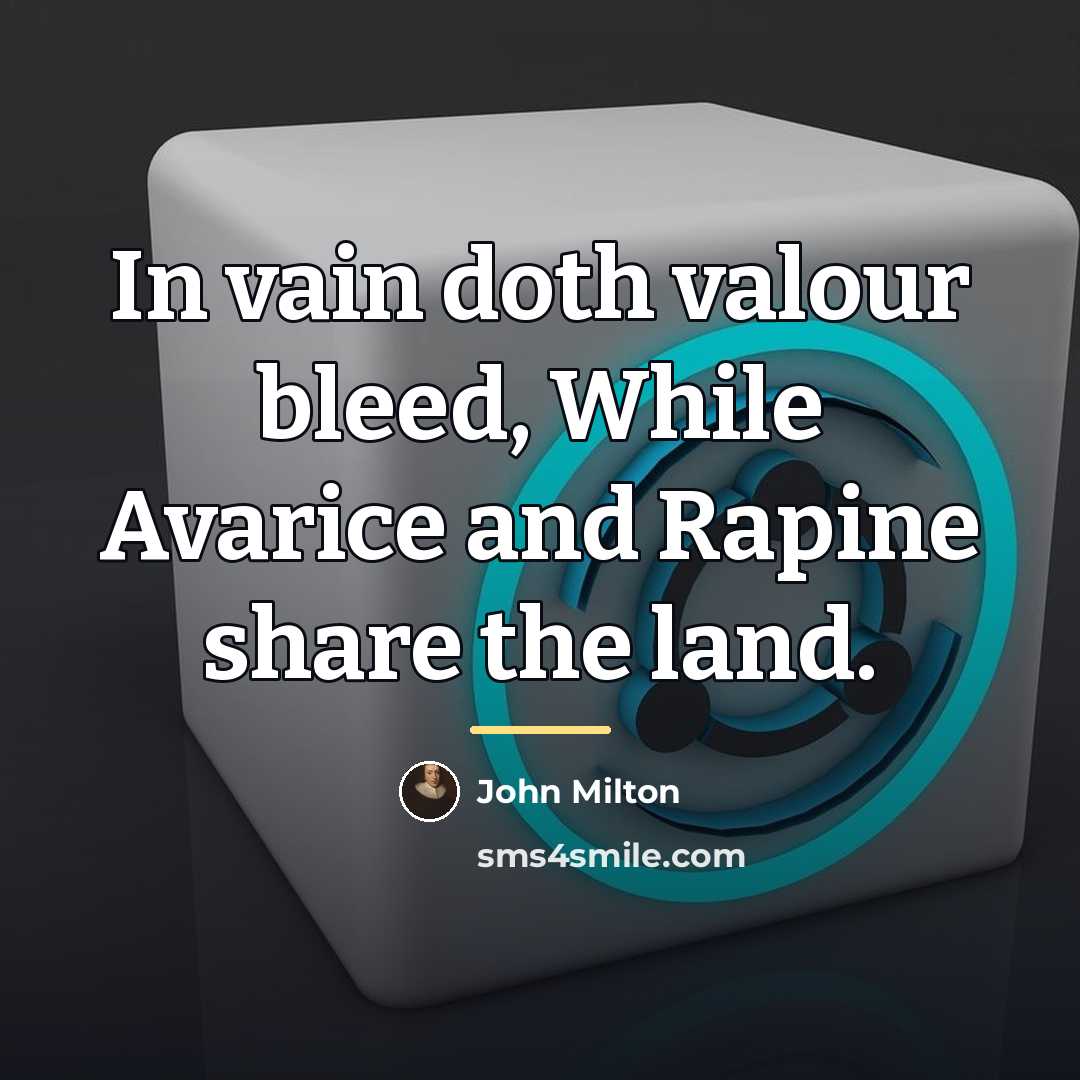 “In vain doth valour bleed, While Avarice and Rapine share…” quote by John Milton