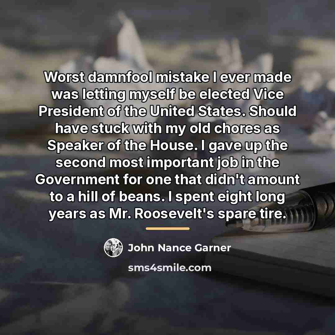 “Worst damnfool mistake I ever made was letting myself be…” quote by John Nance Garner