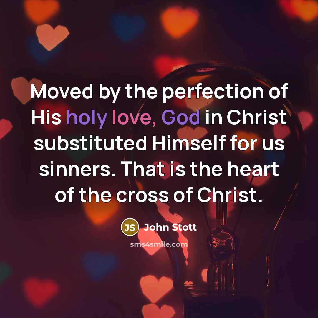 “Moved by the perfection of His holy love, God in…” quote by John Stott