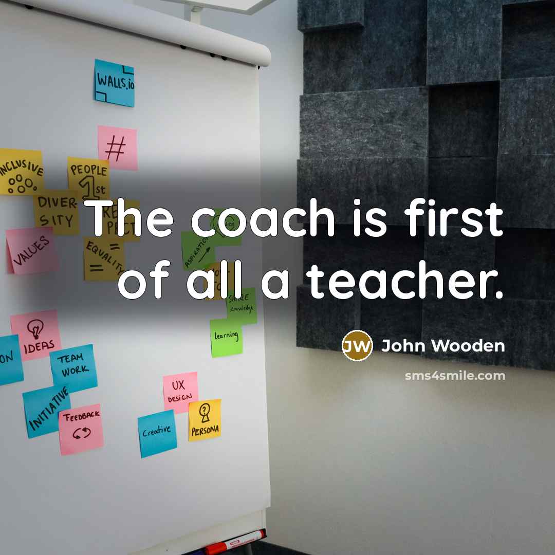“The coach is first of all a teacher.…” quote by John Wooden