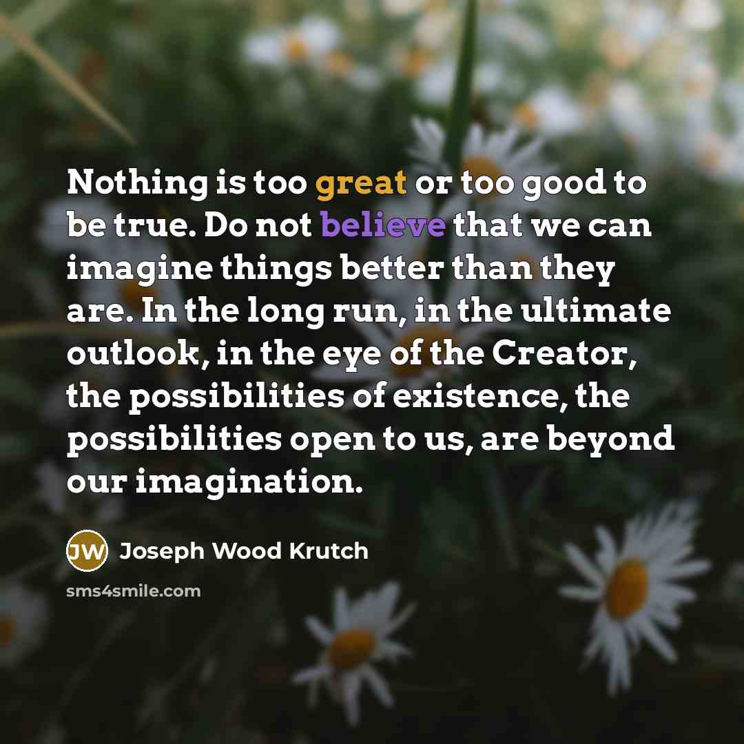 “Nothing is too great or too good to be true.…” quote by Joseph Wood Krutch