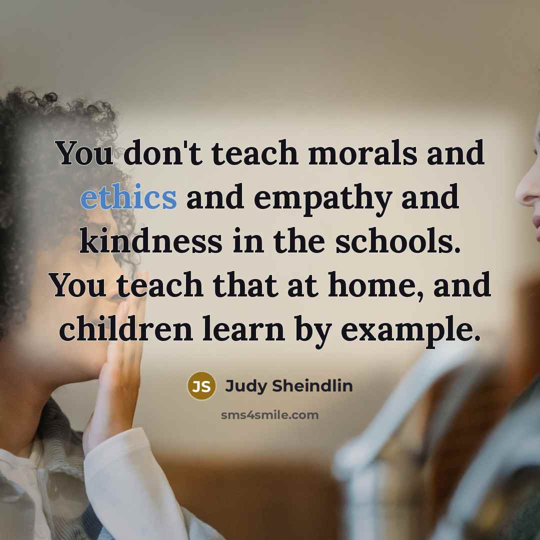 “You don't teach morals and ethics and empathy and kindness…” quote by Judy Sheindlin