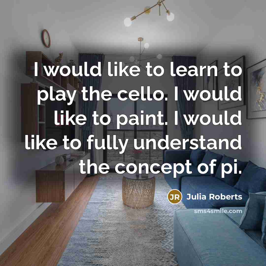“I would like to learn to play the cello. I…” quote by Julia Roberts