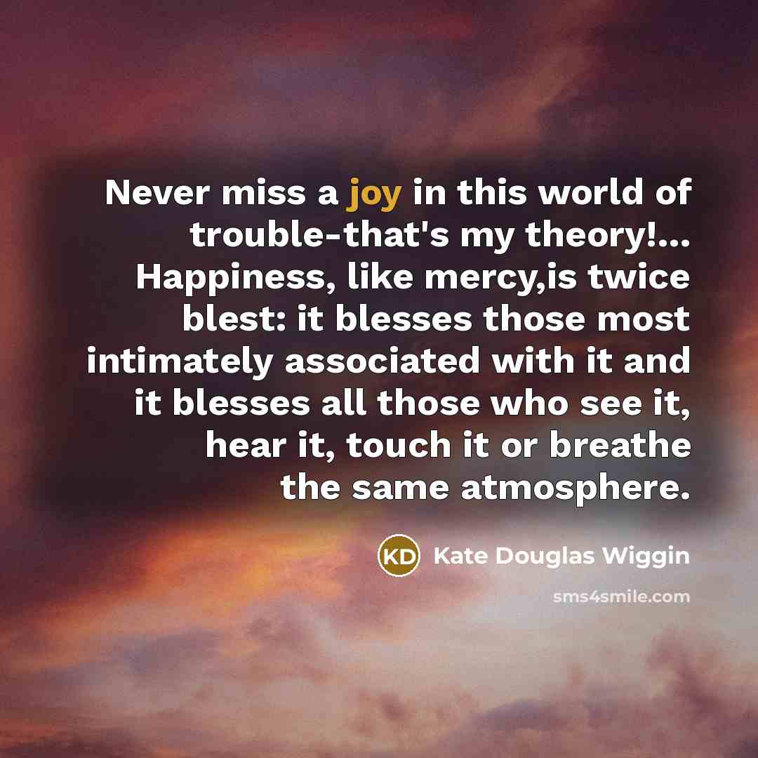 “Never miss a joy in this world of trouble-that's my…” quote by Kate Douglas Wiggin