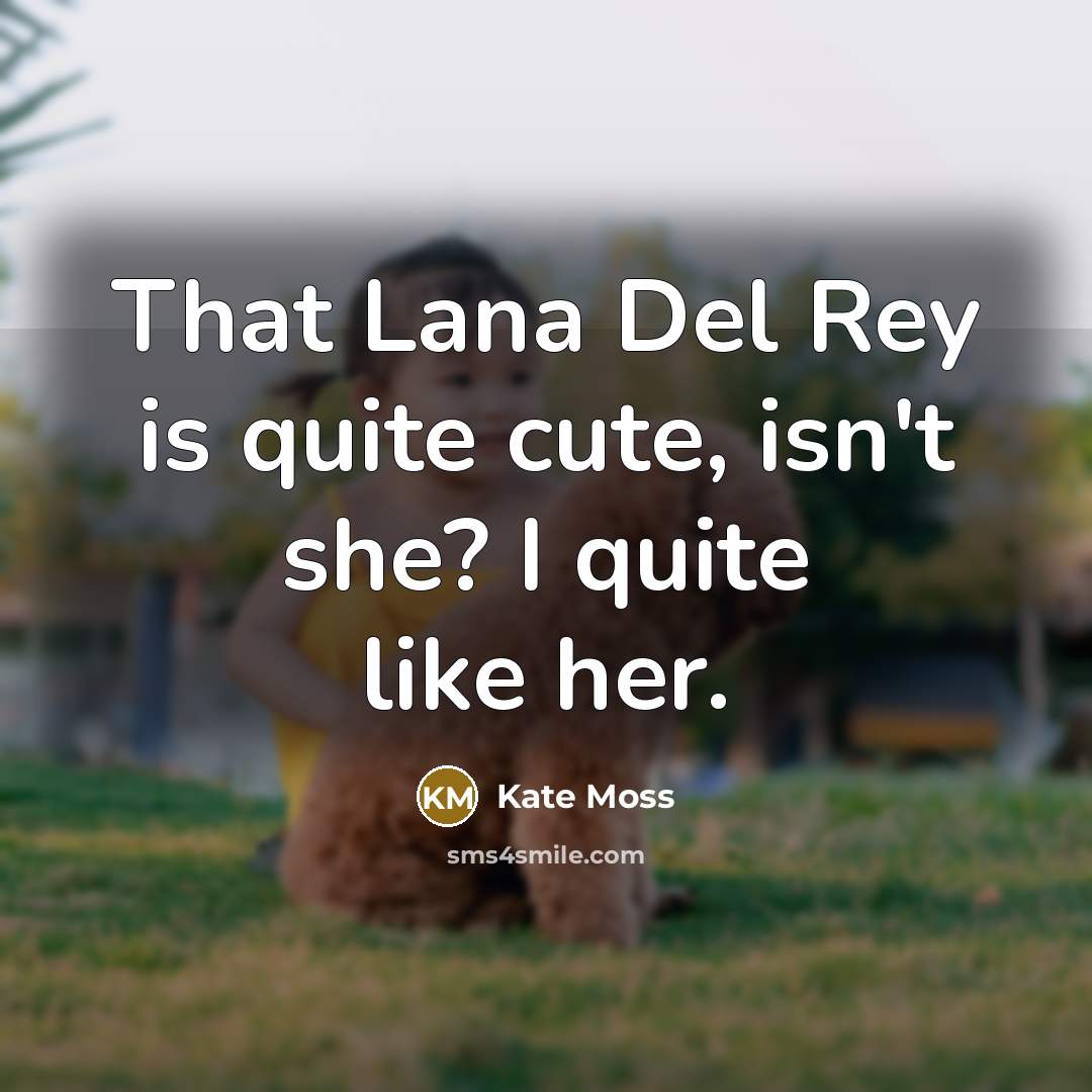 “That Lana Del Rey is quite cute, isn't she? I…” quote by Kate Moss