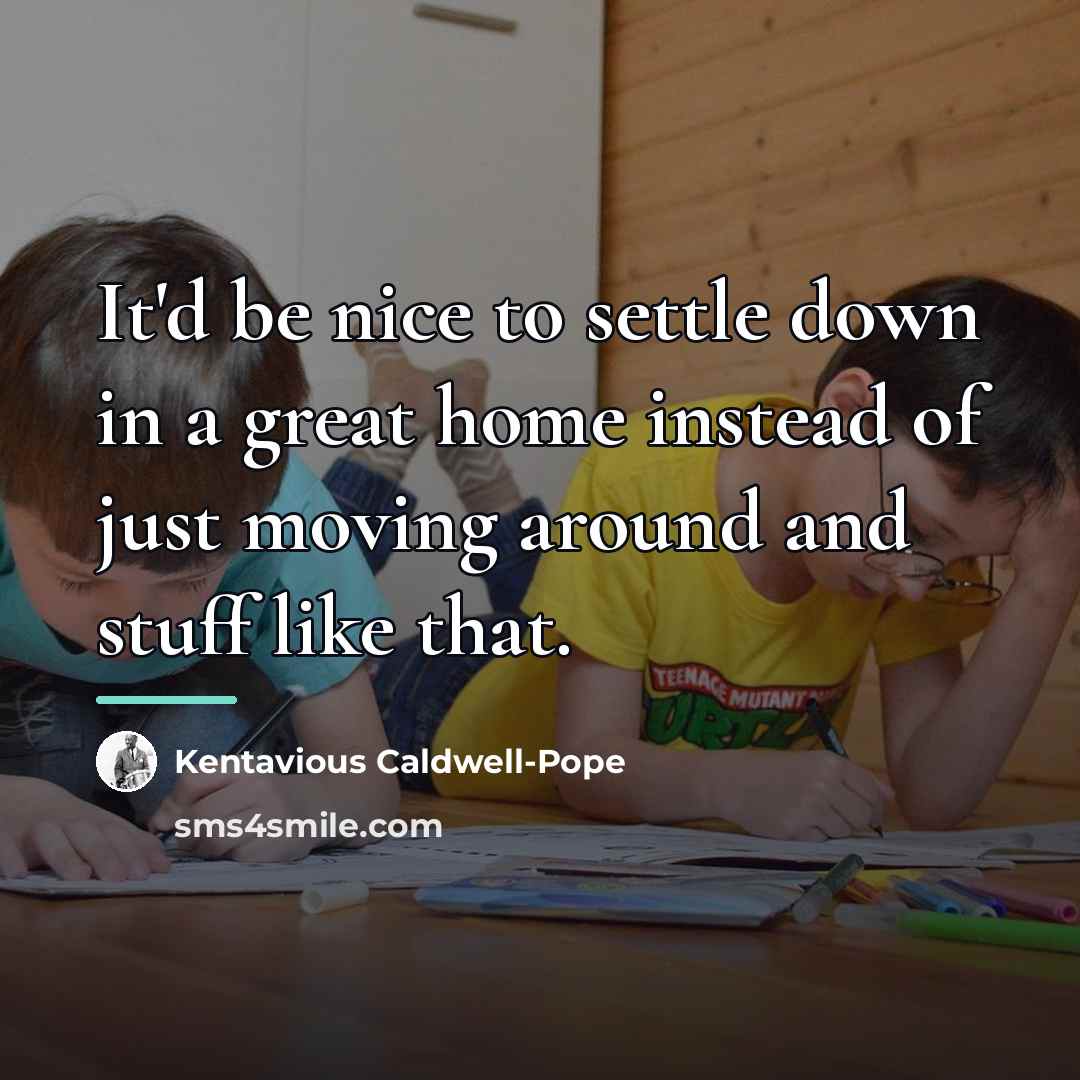“It'd be nice to settle down in a great home…” quote by Kentavious Caldwell-Pope
