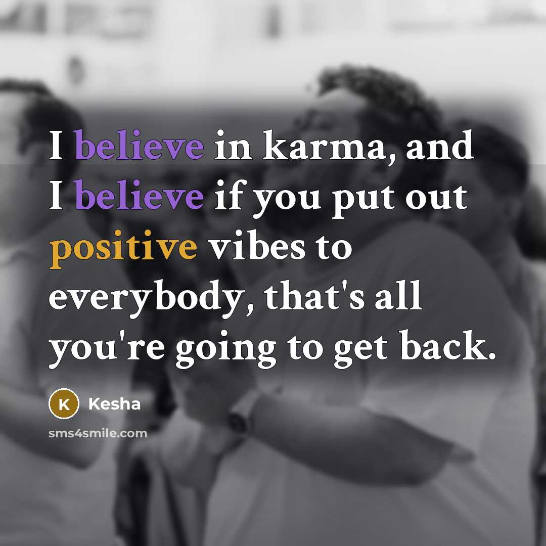 “I believe in karma, and I believe if you put…” quote by Kesha