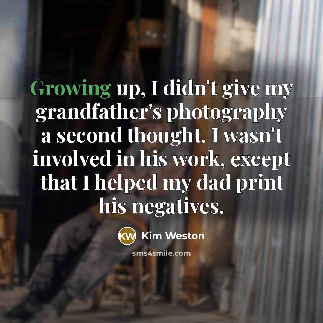“Growing up, I didn't give my grandfather's photography a second…” quote by Kim Weston