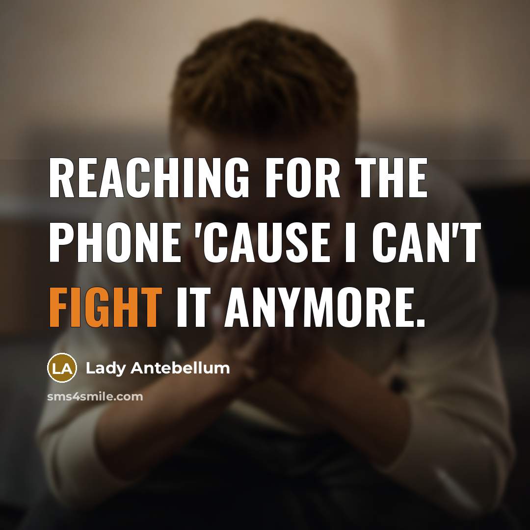 “Reaching for the phone 'cause I can't fight it anymore.” quote by Lady Antebellum
