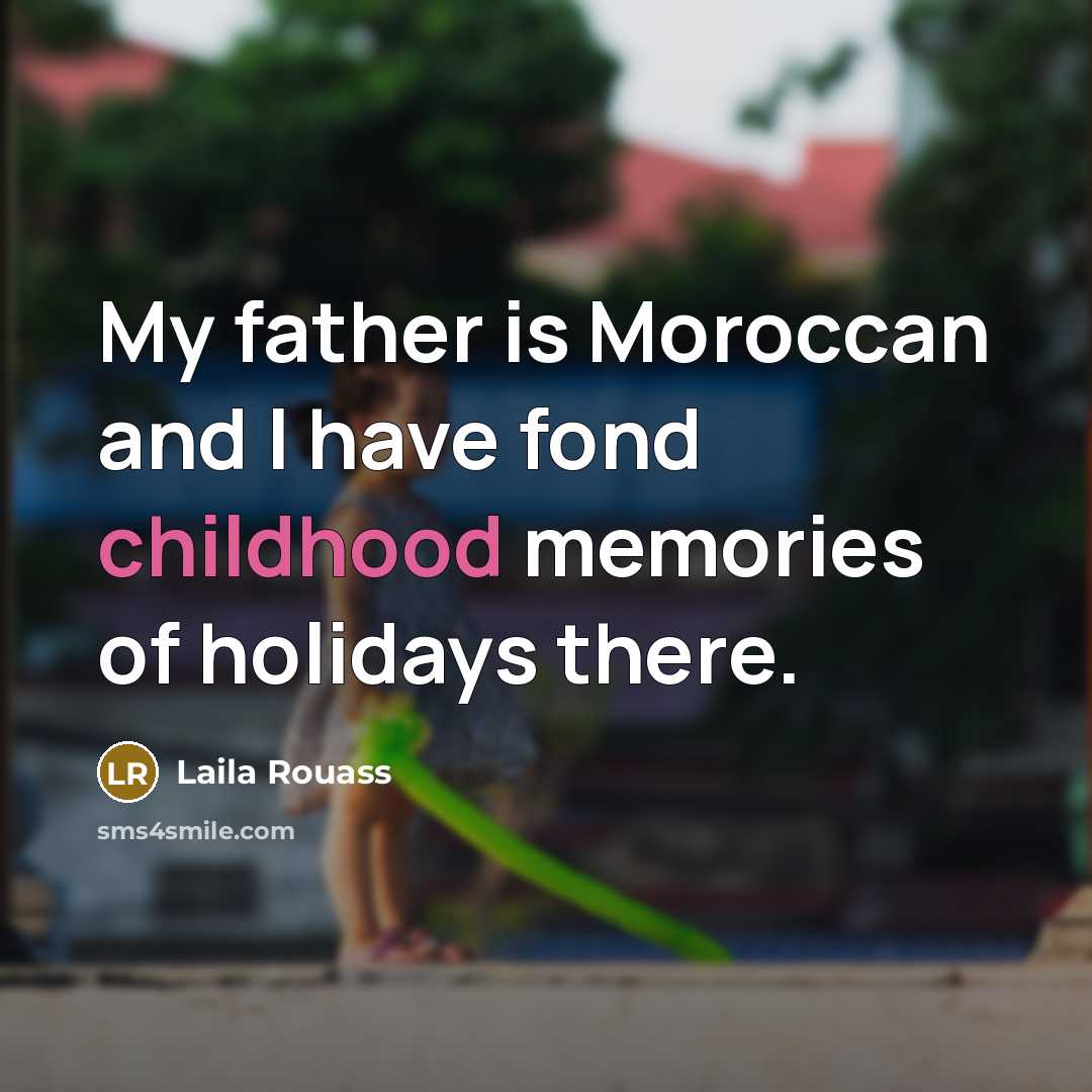 “My father is Moroccan and I have fond childhood memories…” quote by Laila Rouass
