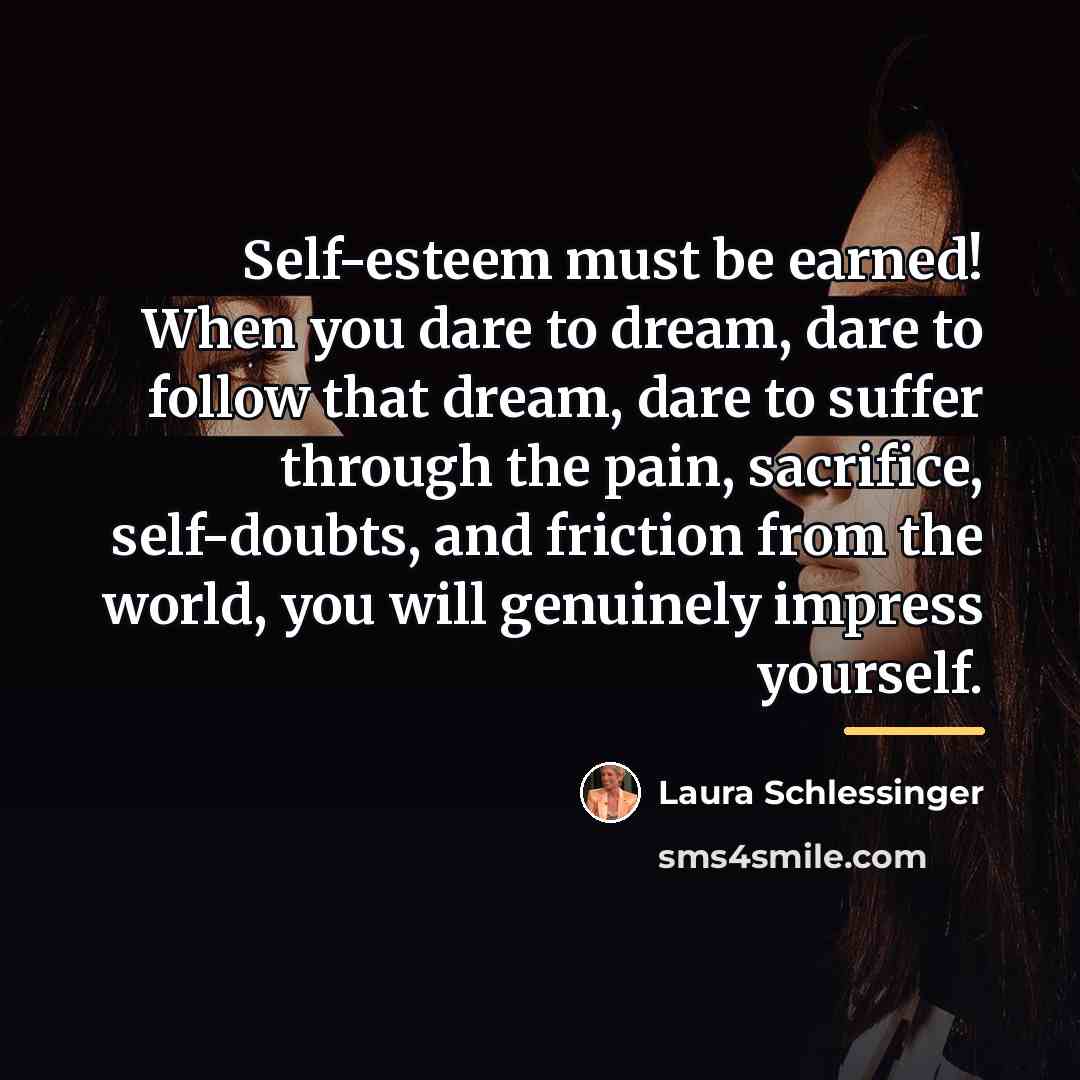“Self-esteem must be earned! When you dare to dream, dare…” quote by Laura Schlessinger