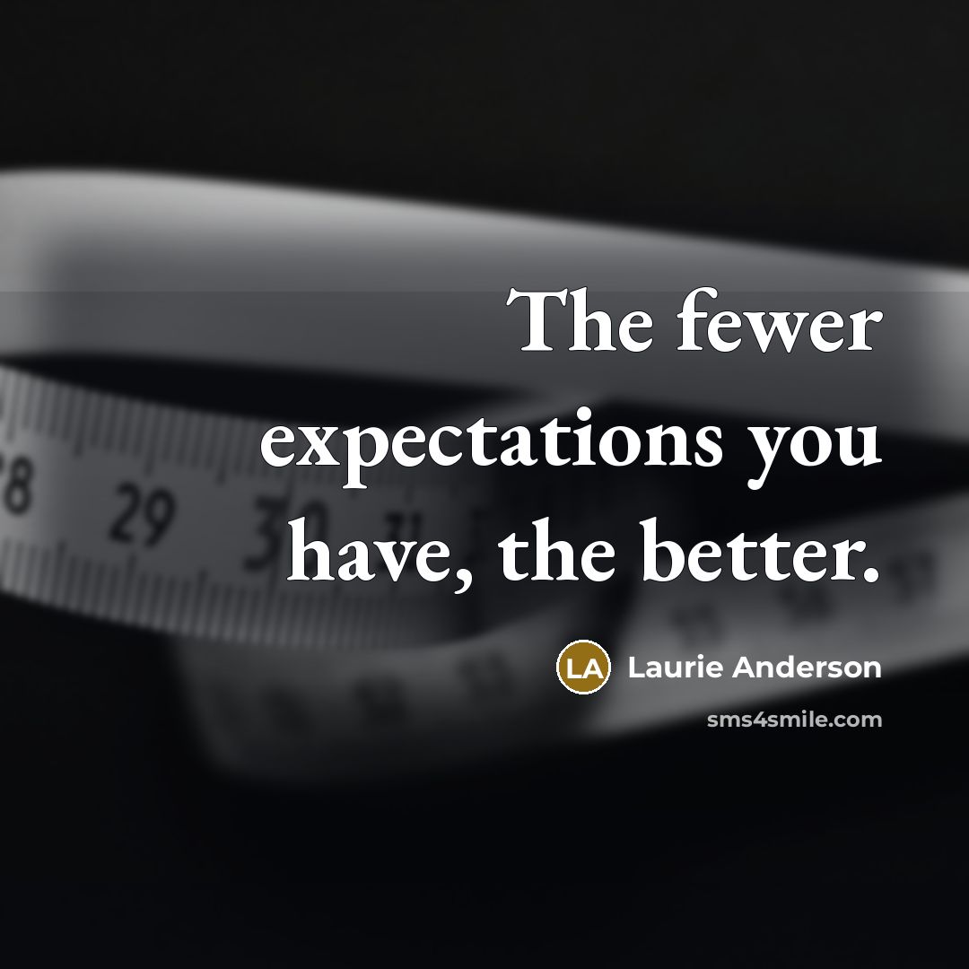 “The fewer expectations you have, the better.…” quote by Laurie Anderson