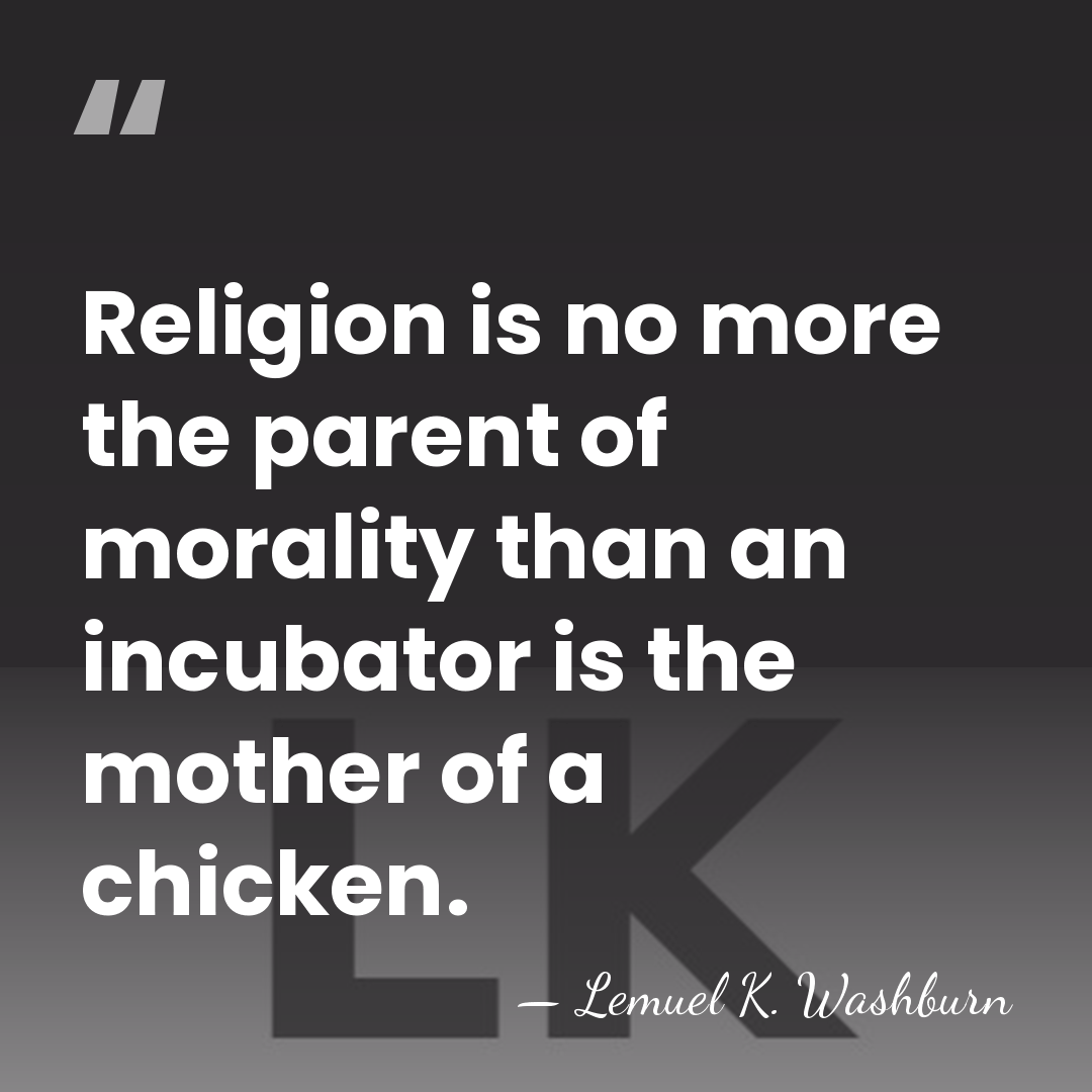 Religion is no more the parent of morality than an incubator is&hellip; - Lemuel K. Washburn
