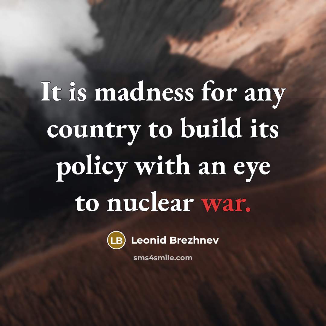 “It is madness for any country to build its policy…” quote by Leonid Brezhnev
