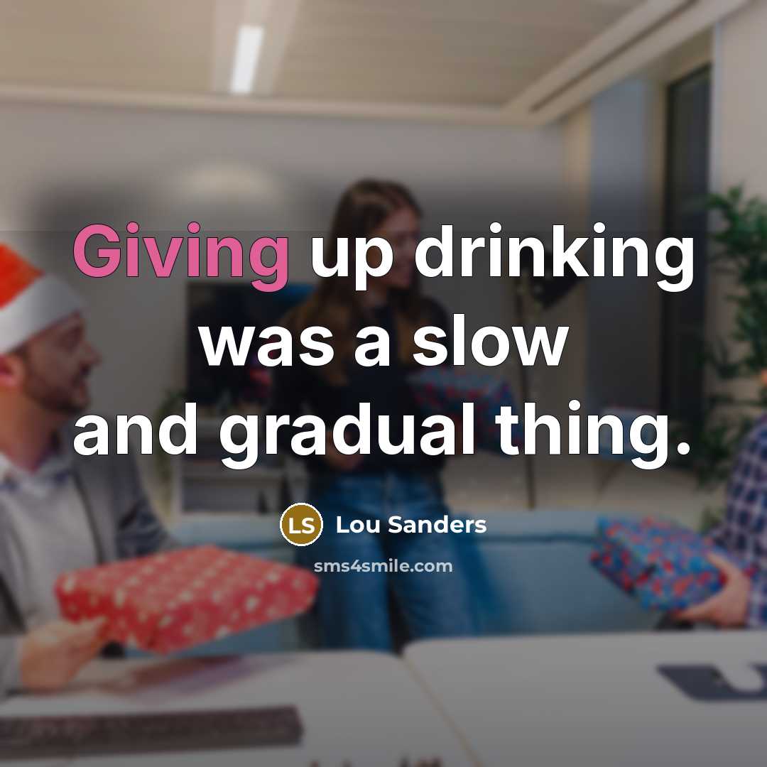 “Giving up drinking was a slow and gradual thing.…” quote by Lou Sanders