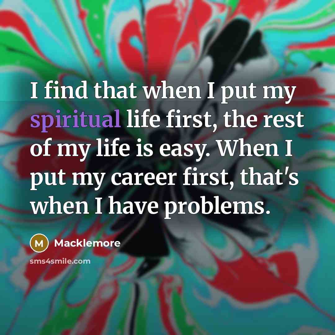 “I find that when I put my spiritual life first,…” quote by Macklemore