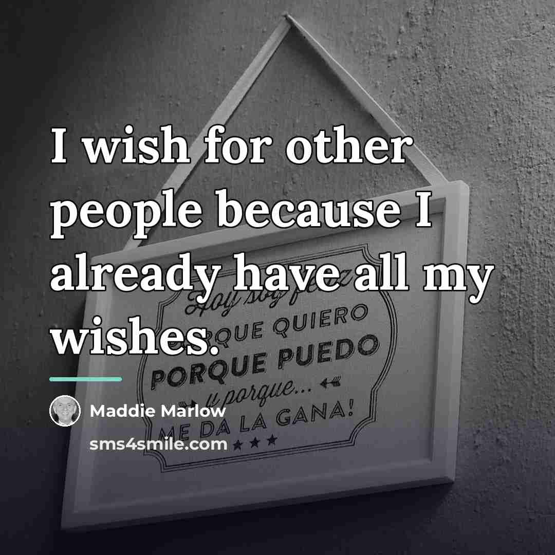 “I wish for other people because I already have all…” quote by Maddie Marlow