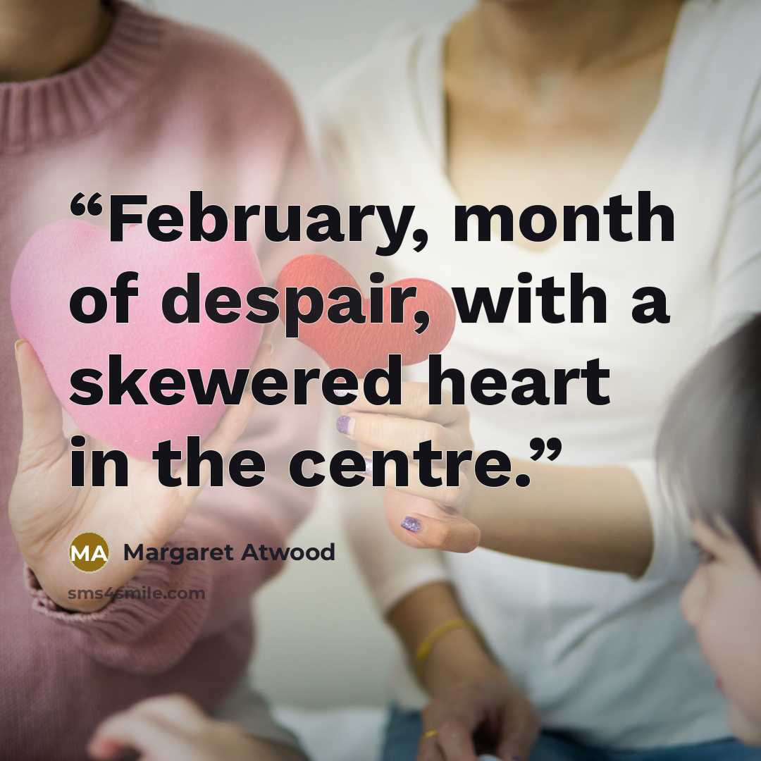 “February, month of despair, with a skewered heart in the centre.” quote by Margaret Atwood