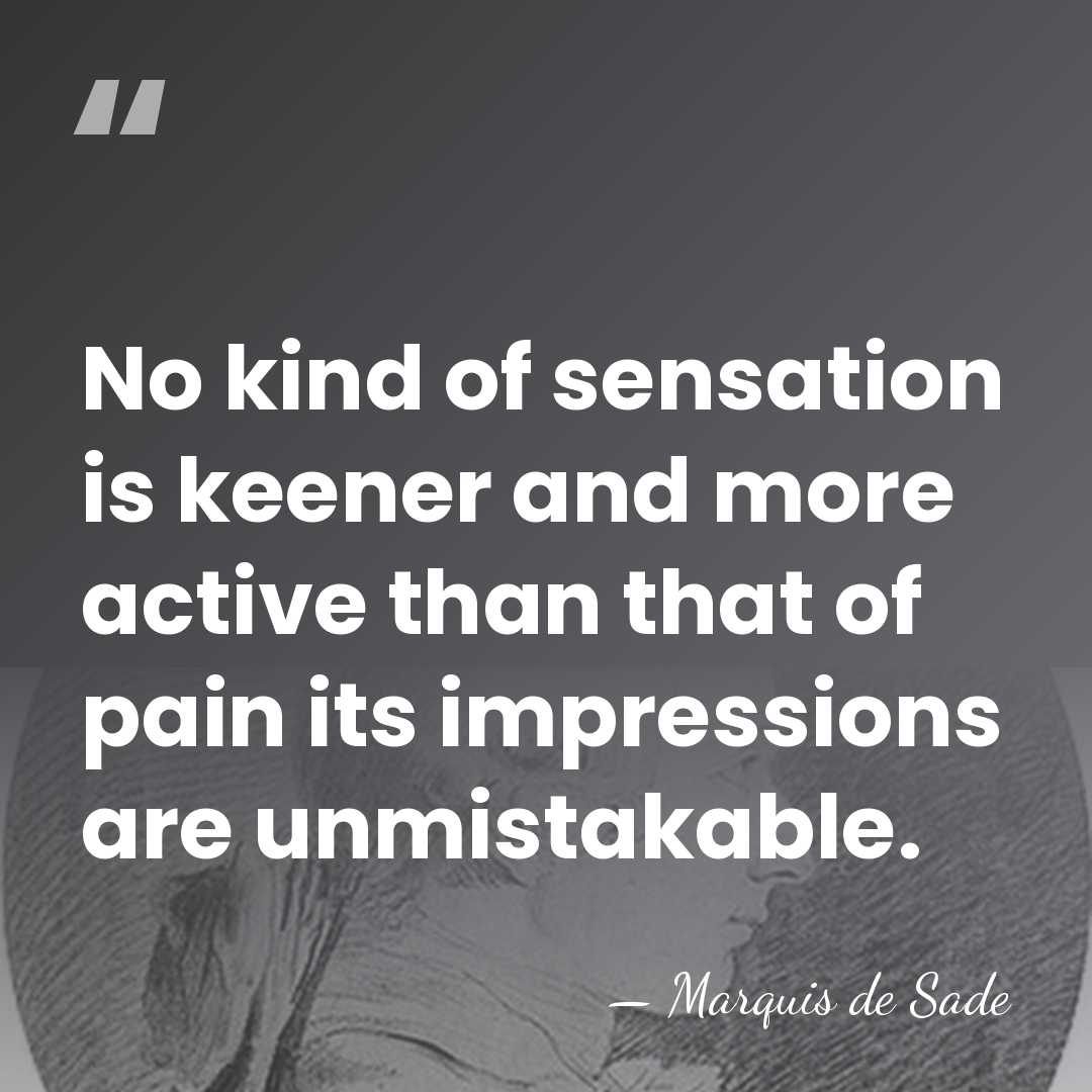 No kind of sensation is keener and more active than that of&hellip; - Marquis de Sade