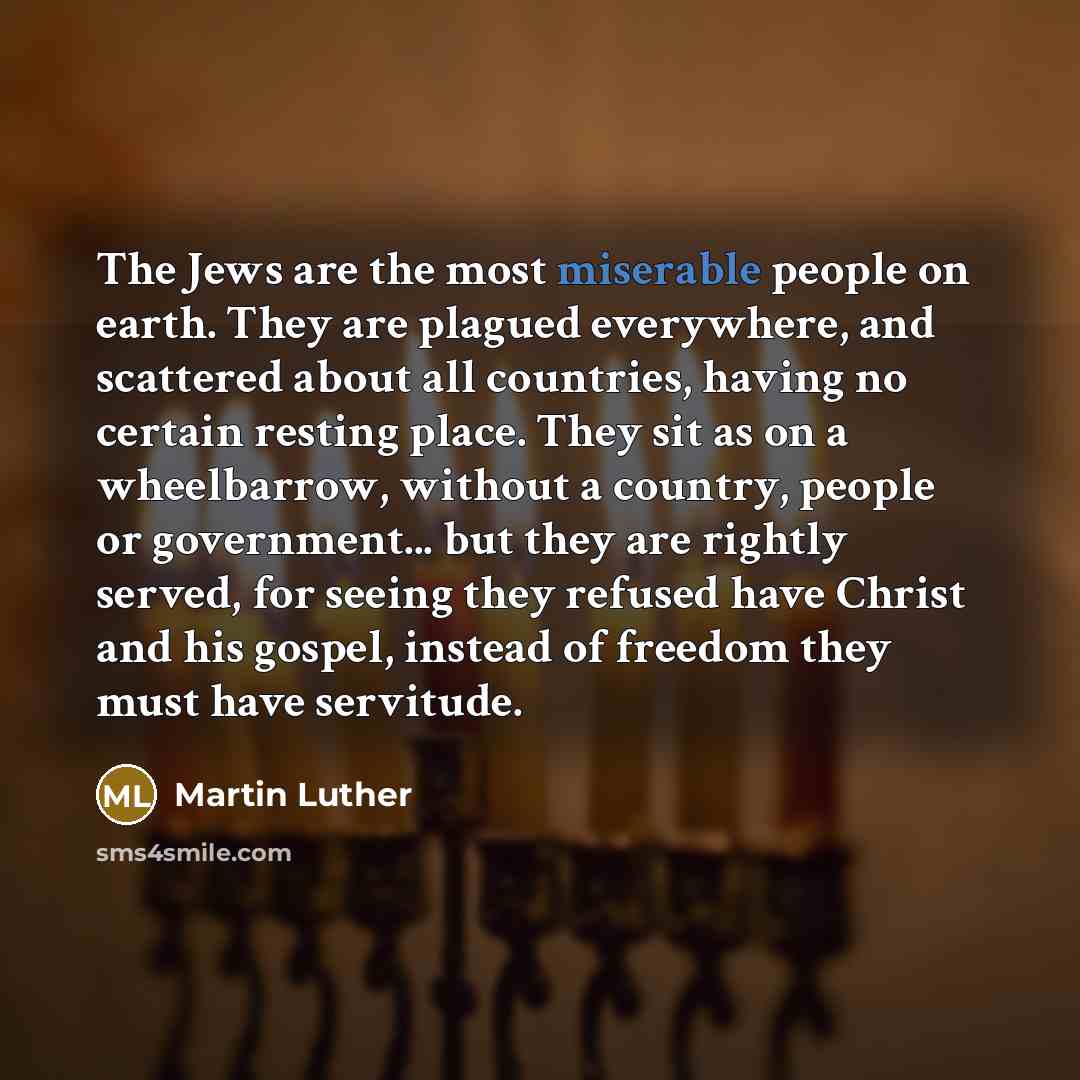 “The Jews are the most miserable people on earth. They…” quote by Martin Luther