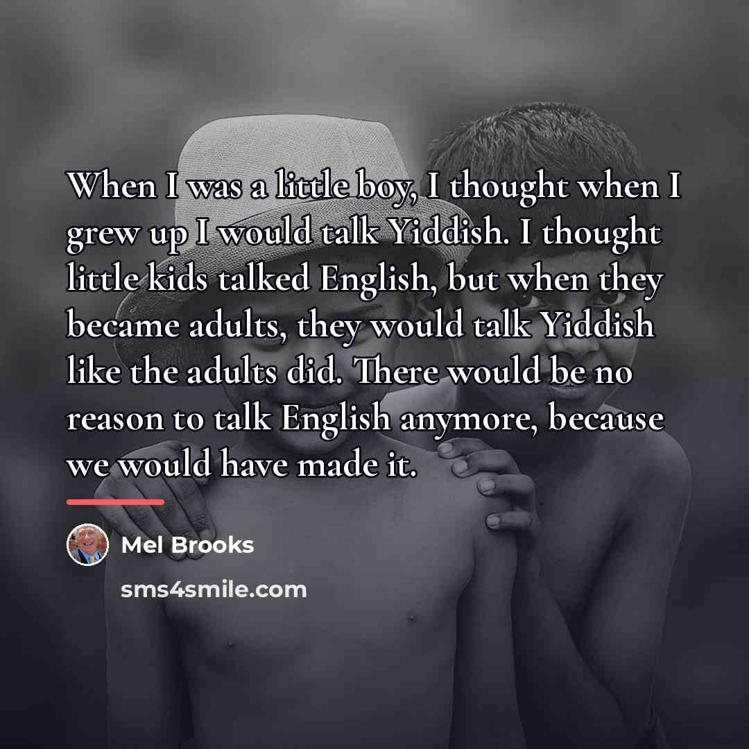 “When I was a little boy, I thought when I…” quote by Mel Brooks