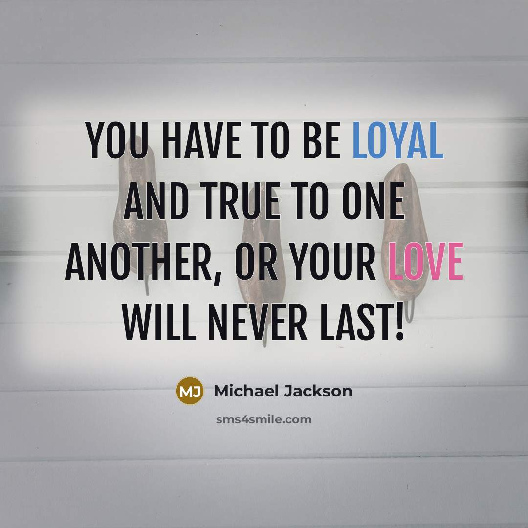 “You have to be loyal and true to one another,…” quote by Michael Jackson