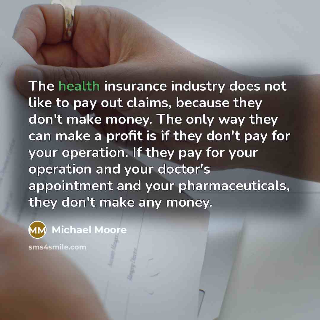 “The health insurance industry does not like to pay out…” quote by Michael Moore
