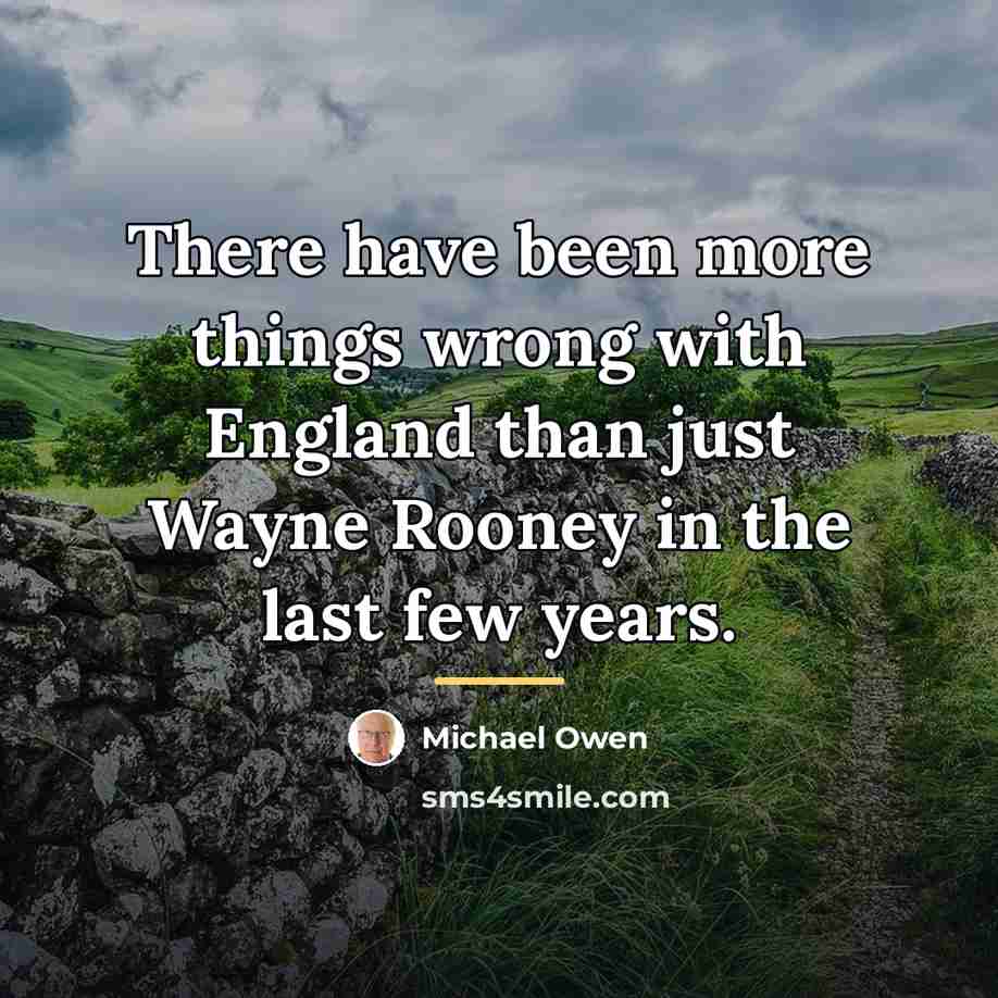 “There have been more things wrong with England than just…” quote by Michael Owen