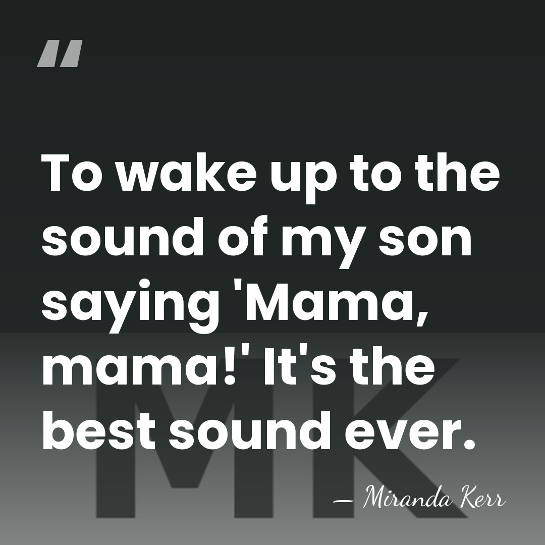 To wake up to the sound of my son saying 'Mama, mama!'&hellip; - Miranda Kerr