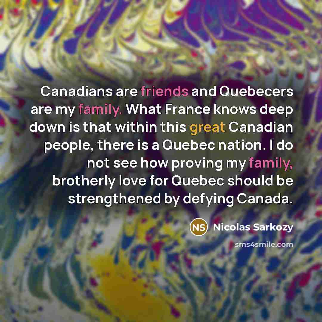 “Canadians are friends and Quebecers are my family. What France…” quote by Nicolas Sarkozy