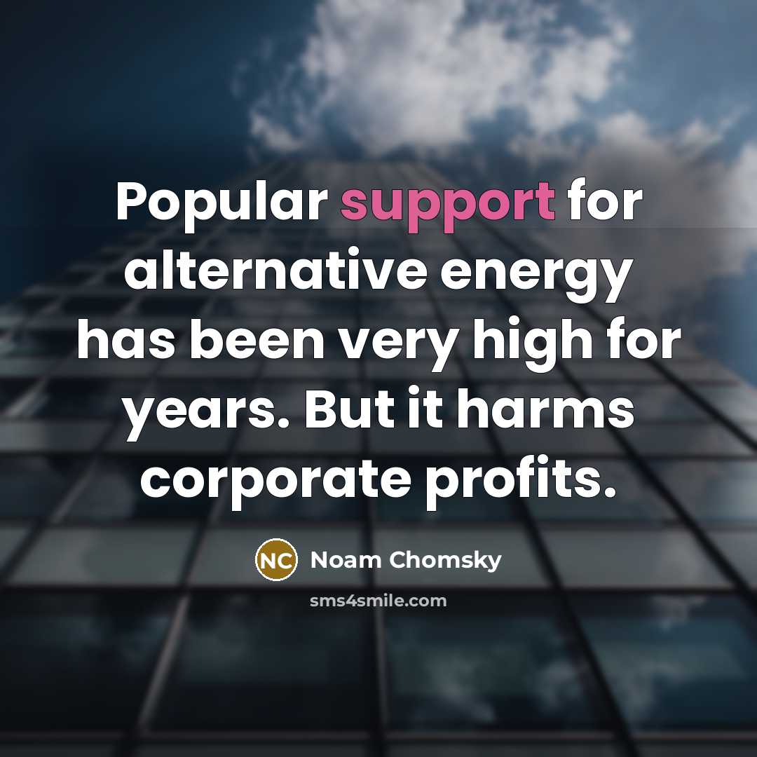 “Popular support for alternative energy has been very high for…” quote by Noam Chomsky
