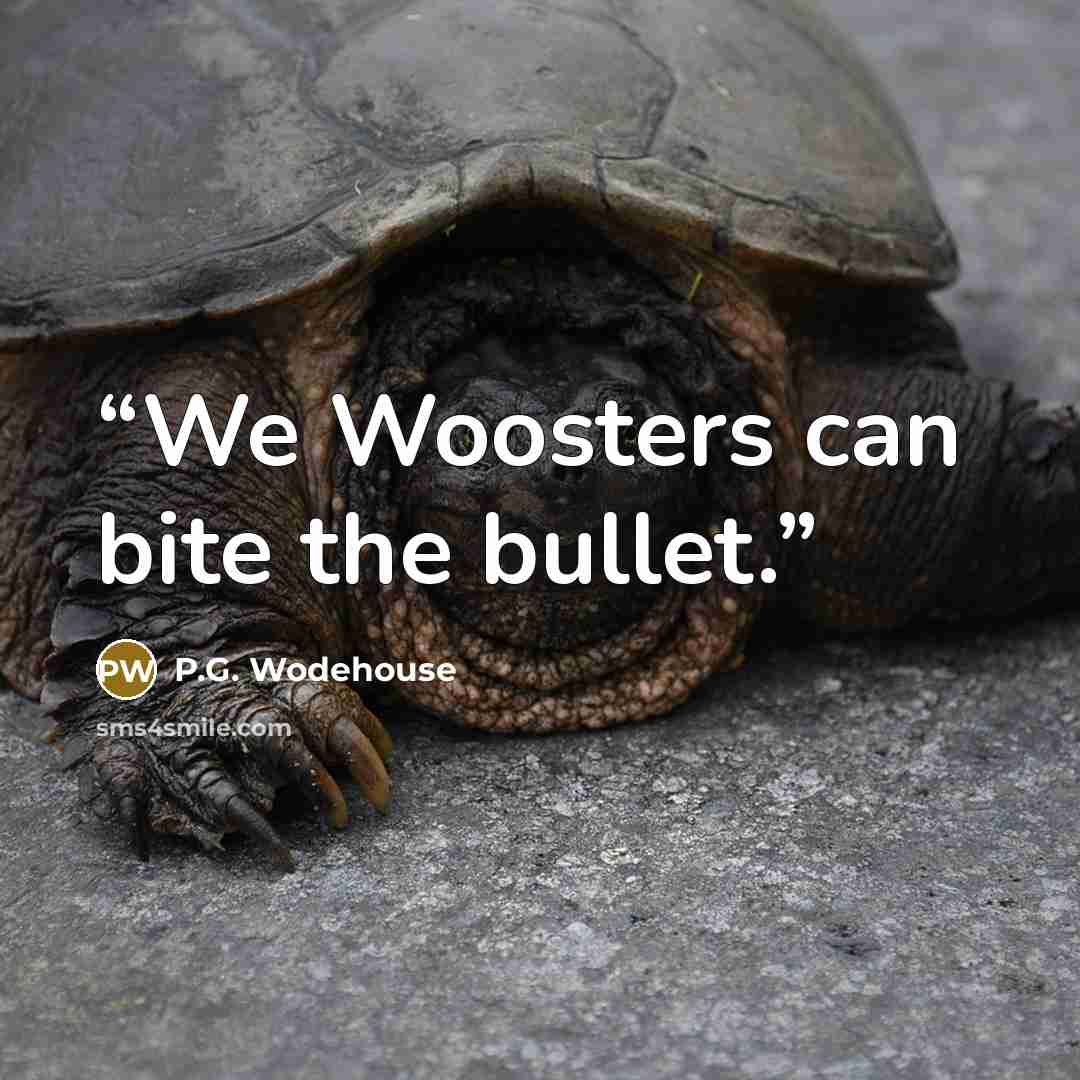 “We Woosters can bite the bullet.” quote by P.G. Wodehouse