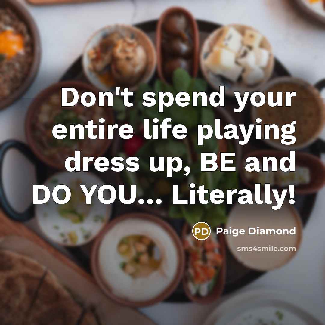 “Don't spend your entire life playing dress up, BE and…” quote by Paige Diamond