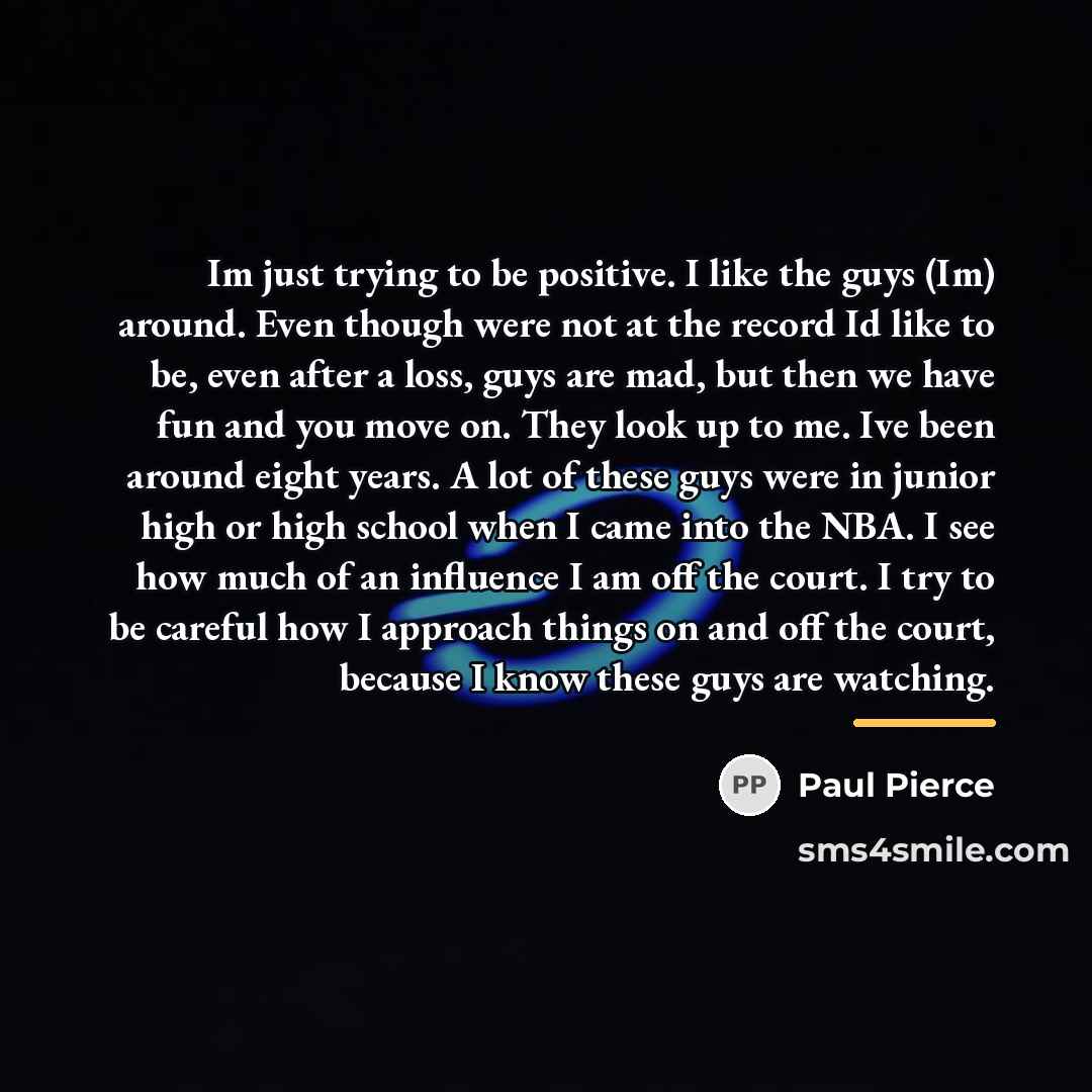 “Im just trying to be positive. I like the guys…” quote by Paul Pierce