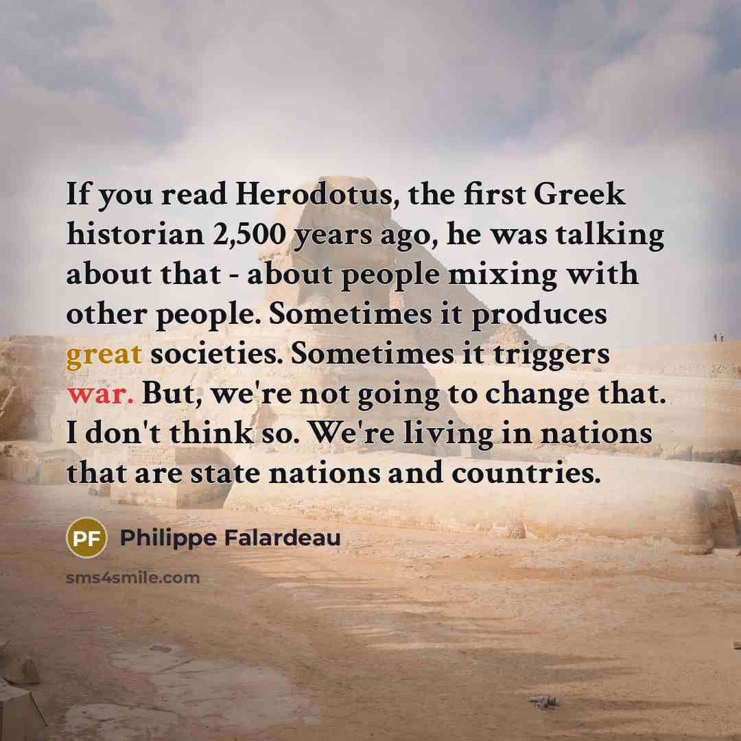 “If you read Herodotus, the first Greek historian 2,500 years…” quote by Philippe Falardeau