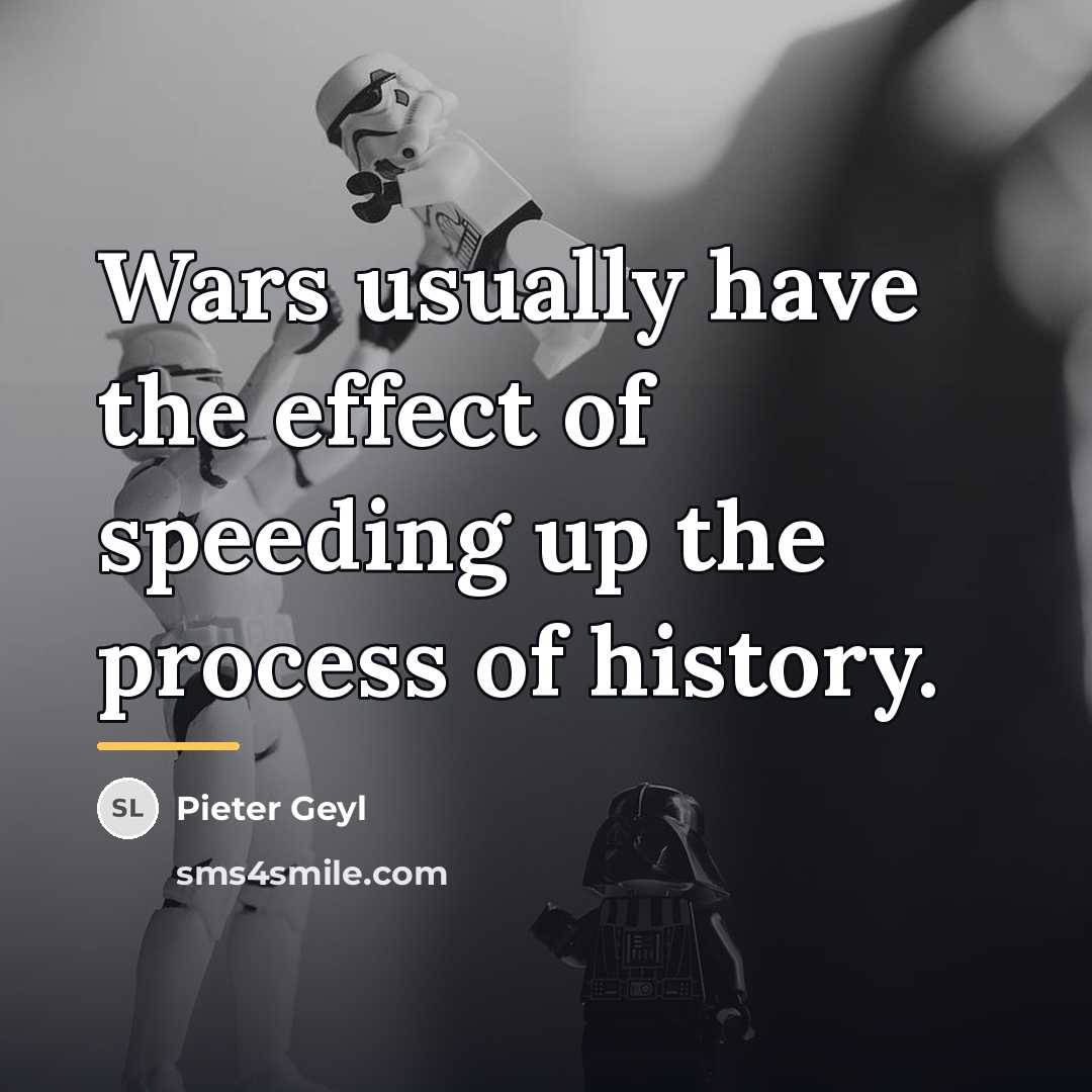 “Wars usually have the effect of speeding up the process…” quote by Pieter Geyl