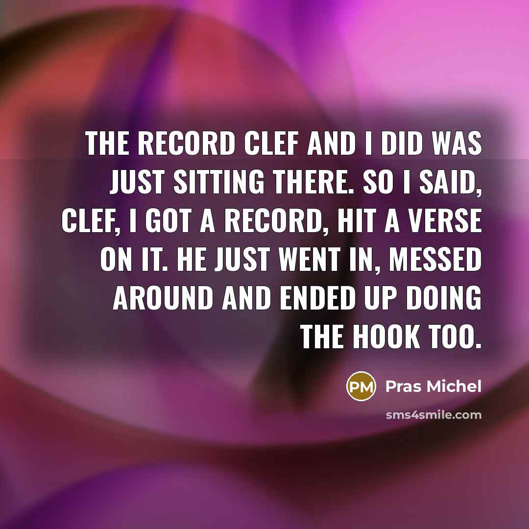 “The record Clef and I did was just sitting there.…” quote by Pras Michel