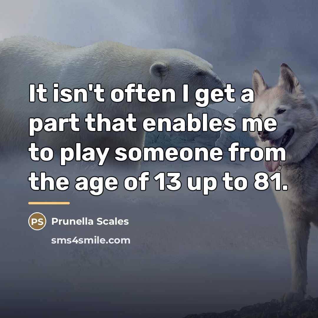 “It isn't often I get a part that enables me…” quote by Prunella Scales