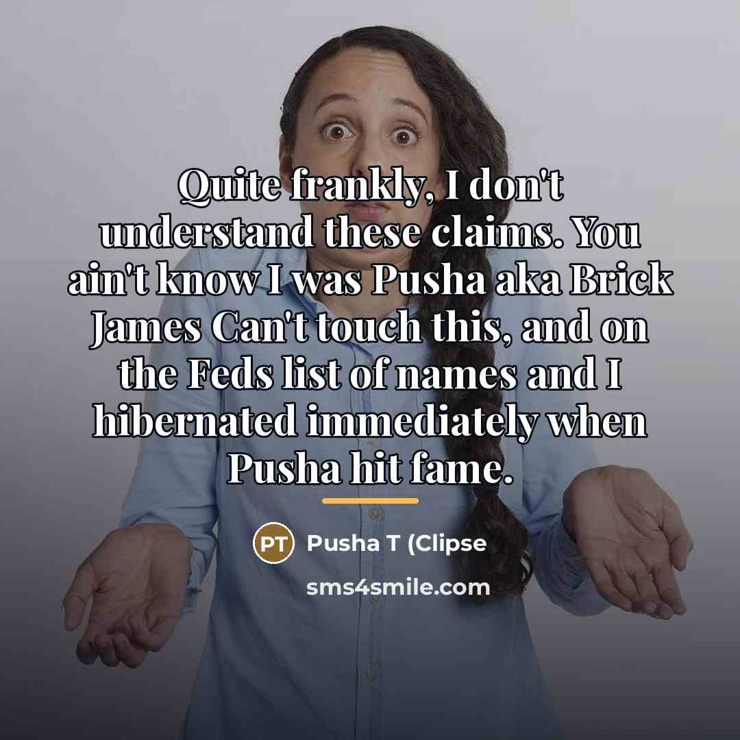 “Quite frankly, I don't understand these claims. You ain't know…” quote by Pusha T (Clipse