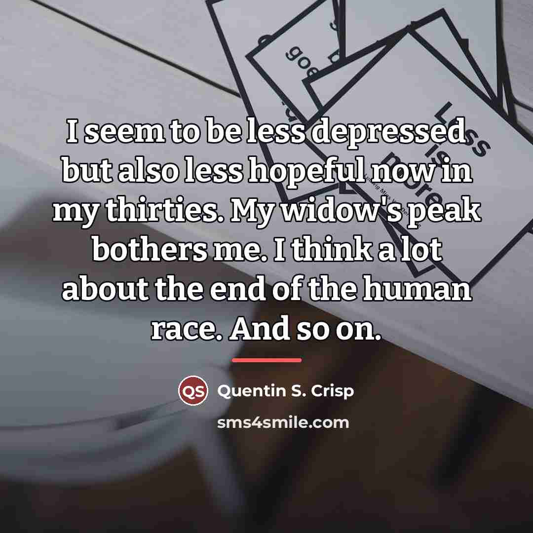 “I seem to be less depressed but also less hopeful…” quote by Quentin S. Crisp