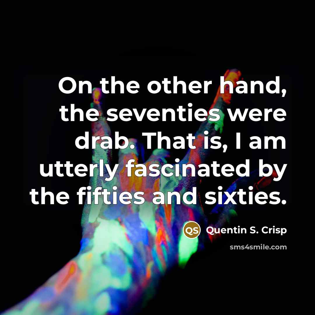 “On the other hand, the seventies were drab. That is,…” quote by Quentin S. Crisp