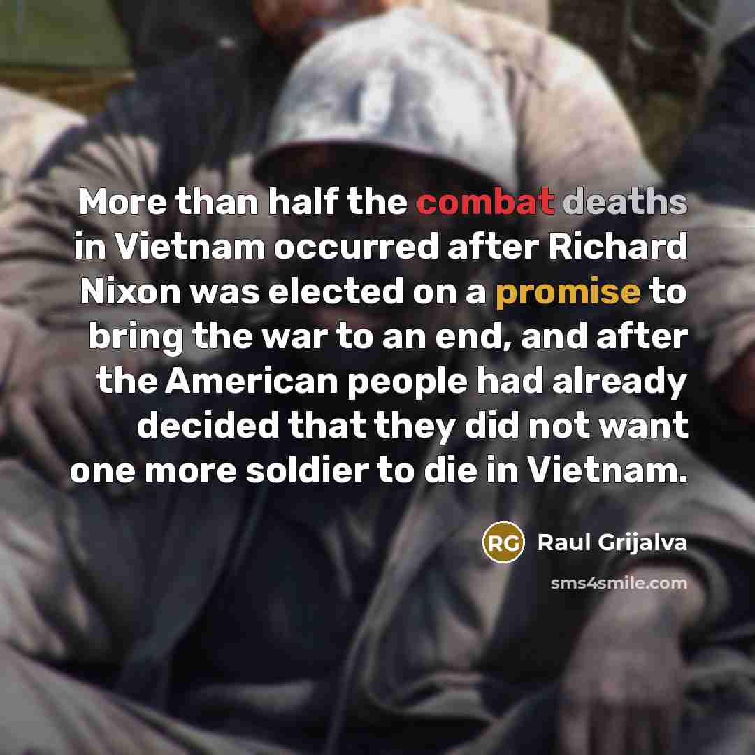 “More than half the combat deaths in Vietnam occurred after…” quote by Raul Grijalva