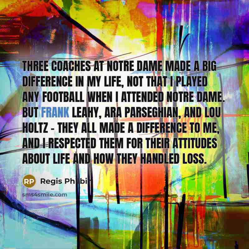 “Three coaches at Notre Dame made a big difference in…” quote by Regis Philbin