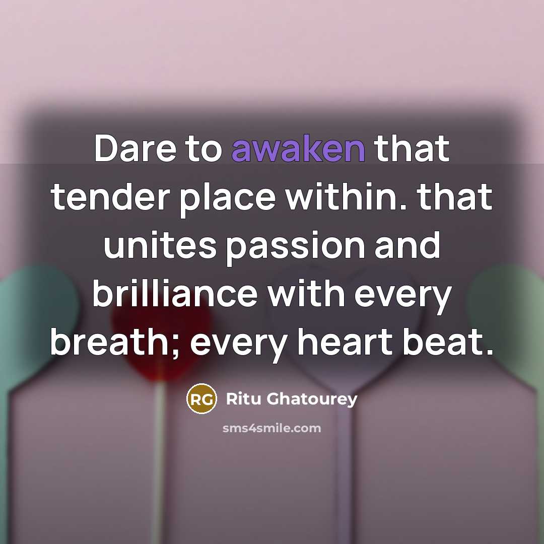“Dare to awaken that tender place within. that unites passion…” quote by Ritu Ghatourey