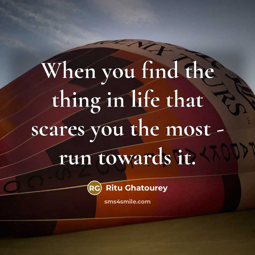 “When you find the thing in life that scares you…” quote by Ritu Ghatourey