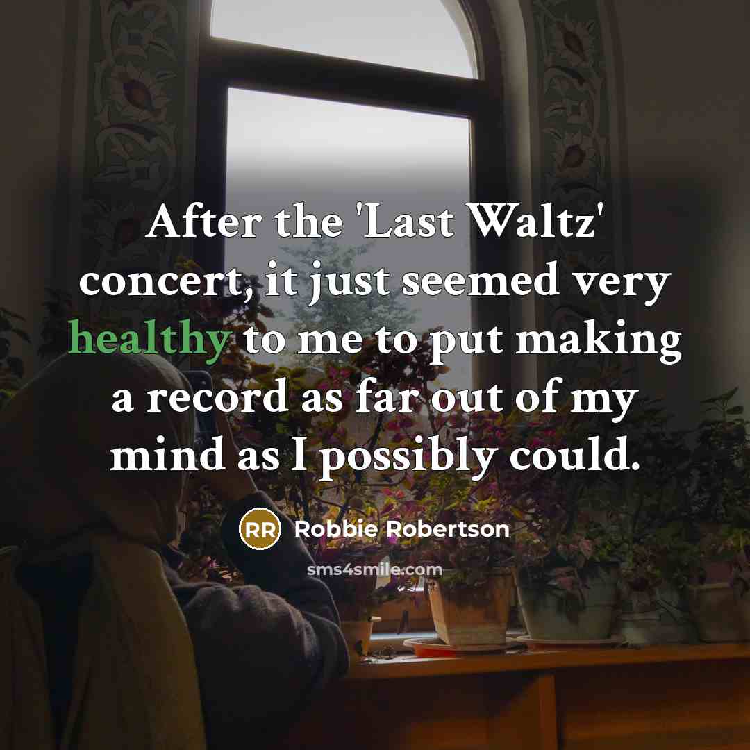 “After the 'Last Waltz' concert, it just seemed very healthy…” quote by Robbie Robertson