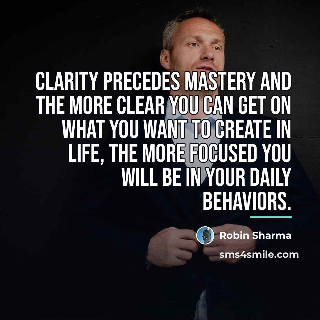 “Clarity precedes mastery and the more clear you can get…” quote by Robin Sharma