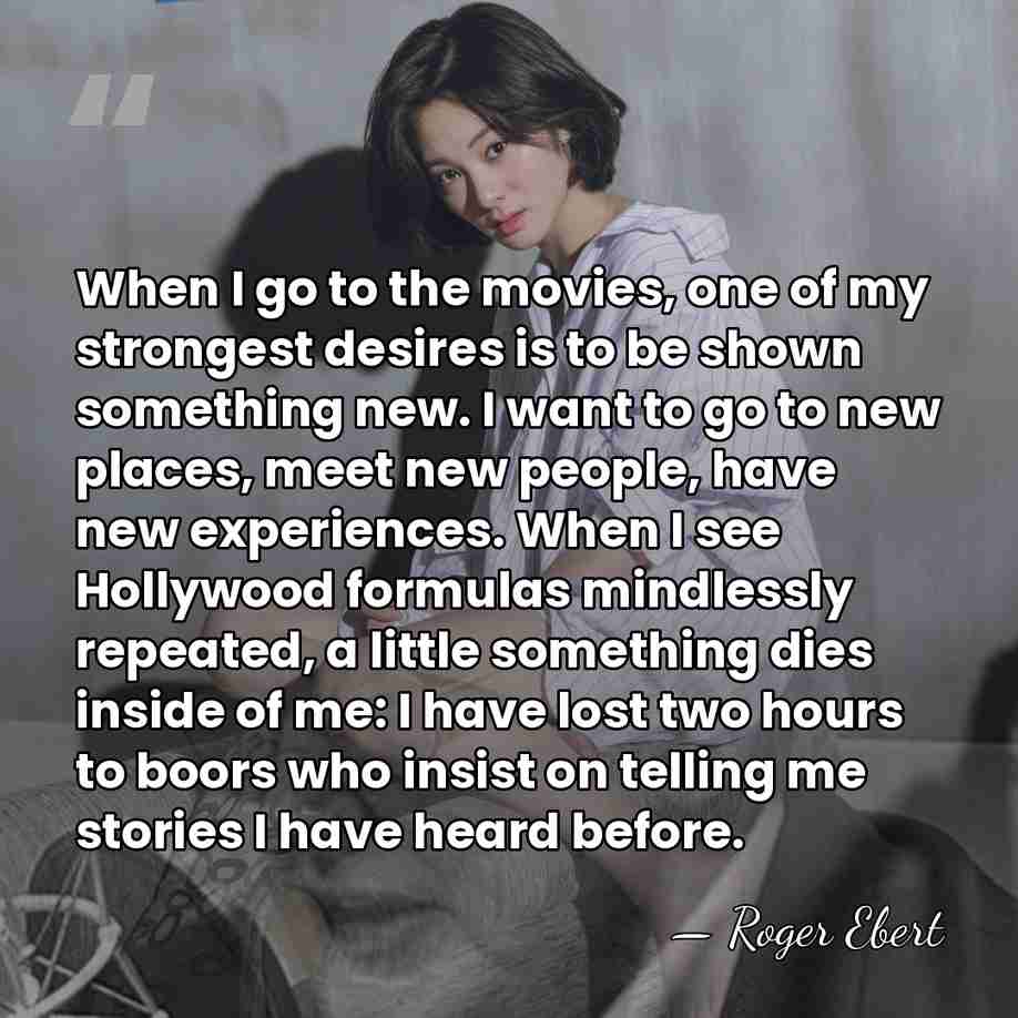 When I go to the movies, one of my strongest desires is&hellip; - Roger Ebert