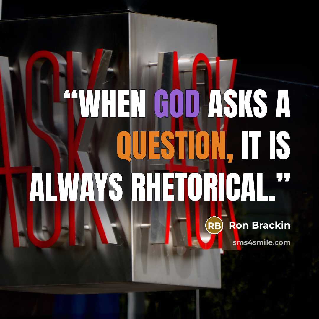 “When God asks a question, it is always rhetorical.” quote by Ron Brackin